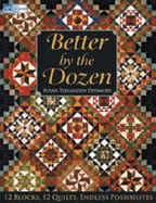 Better by the Dozen: 12 Blocks, 12 Quilts, Endless Possibilities
