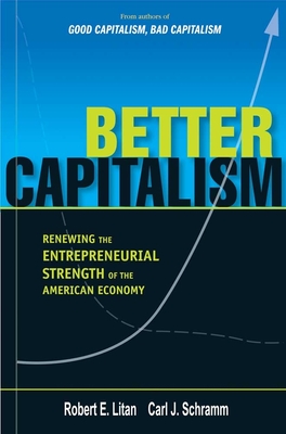 Better Capitalism: Renewing the Entrepreneurial Strength of the American Economy - Litan, Robert E