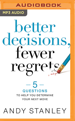 Better Decisions, Fewer Regrets: 5 Questions to Help You Determine Your Next Move - Stanley, Andy (Read by)