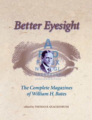 Better Eyesight: The Complete Magazines of William H. Bates - Bates, William H., and Quackenbush, Thomas (Editor)