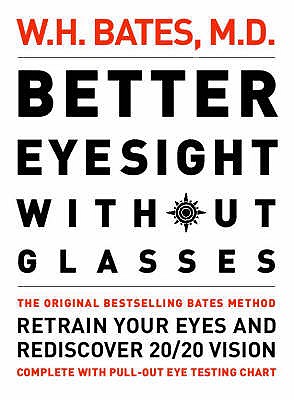 Better Eyesight without Glasses: Retrain Your Eyes and Rediscover 20/20 Vision - Bates, William H.