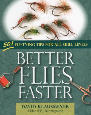 Better Flies Faster: 501 Fly-Tying Tips for All Skill Levels - Klausmeyer, David