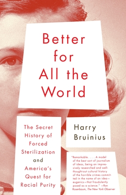 Better for All the World: The Secret History of Forced Sterilization and America's Quest for Racial Purity - Bruinius, Harry