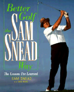 Better Golf the Sam Snead Way: The Lessons I've Learned