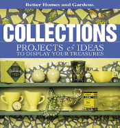 Better Homes and Gardens Collections: Projects & Ideas to Display Your Treasures