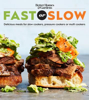 Better Homes and Gardens Fast or Slow: Delicious Meals for Slow Cookers, Pressure Cookers, or Multi Cookers - Better Homes and Gardens