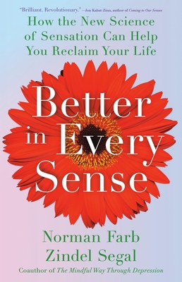 Better in Every Sense: How the New Science of Sensation Can Help You Reclaim Your Life - Farb, Norman, PhD, and Segal, Zindel, PhD