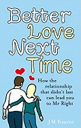 Better Love Next Time: How the Relationship That Didn't Last Can Lead You to Mr Right