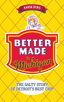 Better Made in Michigan: The Salty Story of Detroit S Best Chip - Dybis, Karen