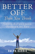 Better Off Than You Think: God's Astounding Opinion of You - Harris, Ralph