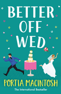 Better Off Wed: A laugh-out-loud friends-to-lovers romantic comedy from MILLION-COPY BESTSELLER Portia MacIntosh