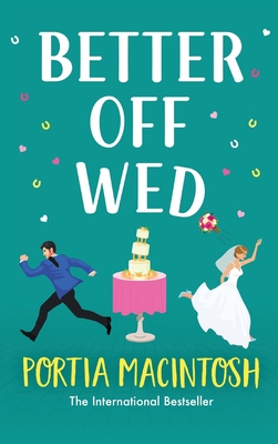 Better Off Wed: A laugh-out-loud friends-to-lovers romantic comedy from MILLION-COPY BESTSELLER Portia MacIntosh - MacIntosh, Portia