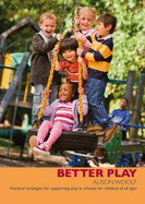 Better Play: Practical Strategies for Supporting Play in Schools for Children of All Ages
