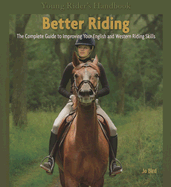 Better Riding: The Complete Guide to Improving Your English and Western Riding Skills