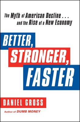 Better, Stronger, Faster: The Myth of American Decline . . . and the Rise of a New Economy - Gross, Daniel