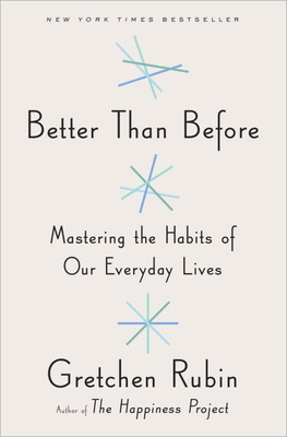 Better Than Before: Mastering the Habits of Our Everyday Lives - Rubin, Gretchen