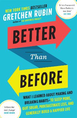 Better Than Before: What I Learned About Making and Breaking Habits - to Sleep More, Quit Sugar, Procrastinate Less, and Generally Build a Happier Life - Rubin, Gretchen