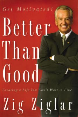Better Than Good: Creating a Life You Can't Wait to Live - Ziglar, Zig