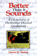 Better Than It Sounds!: A Dictionary of Humourous Musical Quotations