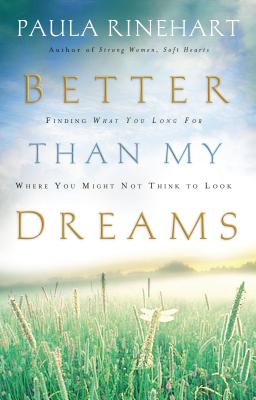 Better Than My Dreams: Finding What You Long for Where You Might Not Think to Look - Rinehart, Paula