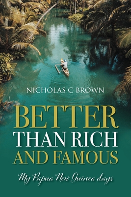 Better Than Rich and Famous: My Papua New Guinea Days - Brown, Nicholas