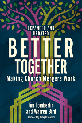 Better Together: Making Church Mergers Work - Expanded and Updated - Tomberlin, Jim, and Bird, Warren, and Groeschel, Craig (Foreword by)