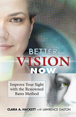 Better Vision Now: Improve Your Sight with the Renowned Bates Method - Hackett, Clara A, and Galton, Lawrence, and Gutman, William (Foreword by)