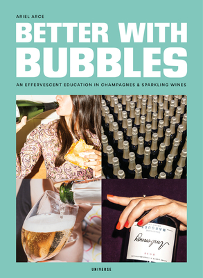 Better with Bubbles: An Effervescent Education in Champagnes & Sparkling Wines - Arce, Ariel