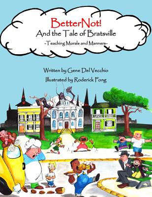 BetterNot! And the Tale of Bratsville: Teaching Morals and Manners - del Vecchio, Gene