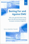 Betting for and Against Emu: Who Wins and Who Loses in Italy and in the UK from the Process of European Monetary Integration - Talani, Leila