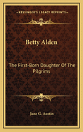 Betty Alden: The First-Born Daughter Of The Pilgrims