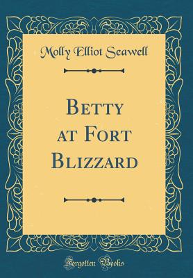 Betty at Fort Blizzard (Classic Reprint) - Seawell, Molly Elliot