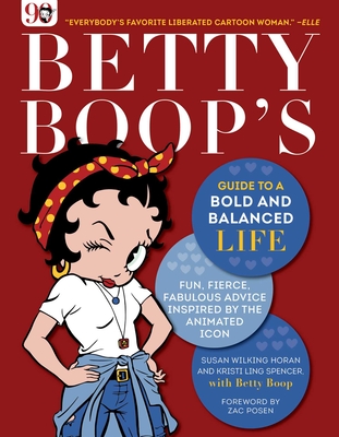 Betty Boop's Guide to a Bold and Balanced Life: Fun, Fierce, Fabulous Advice Inspired by the Animated Icon - Horan, Susan Wilking, and Ling Spencer, Kristi, and Boop, Betty (Contributions by)