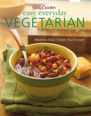 Betty Crocker Easy Everyday Vegetarian: Meatless Main Dishes You'll Love! - Betty Crocker