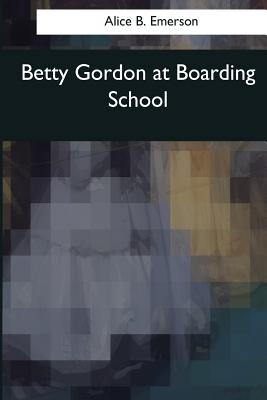 Betty Gordon at Boarding School - Emerson, Alice B