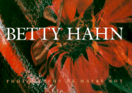 Betty Hahn: Photography or Maybe Not