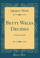 Betty Wales Decides: A Story for Girls (Classic Reprint)