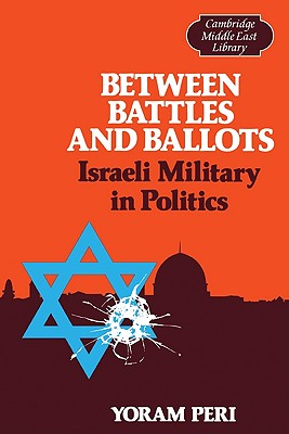 Between Battles and Ballots: Israeli Military in Politics - Peri, Yoram