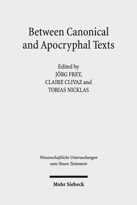 Between Canonical and Apocryphal Texts: Processes of Reception, Rewriting, and Interpretation in Early Judaism and Early Christianity - Frey, Jorg (Editor), and Clivaz, Claire (Editor), and Nicklas, Tobias (Editor)