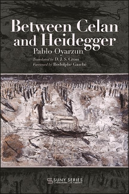 Between Celan and Heidegger - Oyarzun, Pablo, and Cross, D J S (Translated by), and Gasch, Rodolphe (Foreword by)