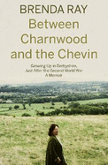 Between Charnwood and the Chevin: Growing Up in Derbyshire, Just After the Second World War: A Memoir