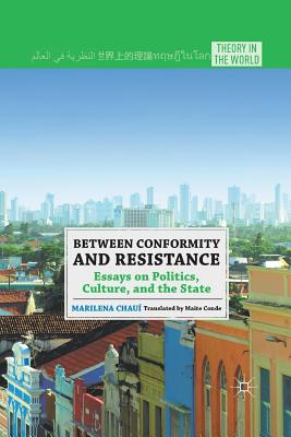 Between Conformity and Resistance: Essays on Politics, Culture, and the State - Conde, Maite (Translated by), and Chaui, M
