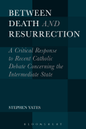 Between Death and Resurrection: A Critical Response to Recent Catholic Debate Concerning the Intermediate State