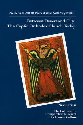 Between Desert and City: The Coptic Orthodox Church Today - Vogt, Kari, and Van Doorn-Harder, Nelly (Editor)