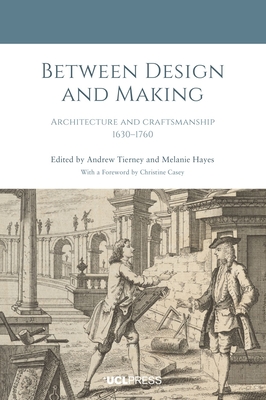 Between Design and Making: Architecture and Craftsmanship, 1630-1760 - Tierney, Andrew (Editor), and Hayes, Melanie (Editor)