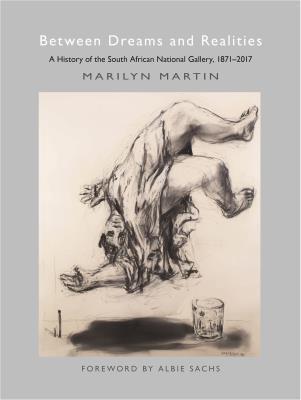 Between Dreams and Realities: A History of the South African National Gallery, 1871 - 2017 - Martin, Marilyn