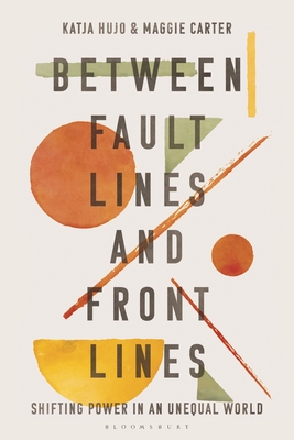 Between Fault Lines and Front Lines: Shifting Power in an Unequal World - Hujo, Katja (Editor), and Carter, Maggie (Editor)