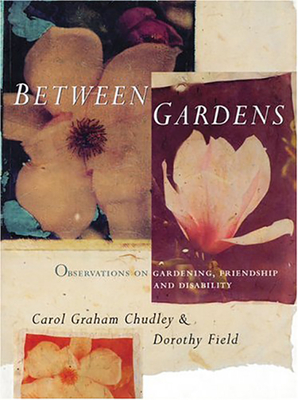 Between Gardens - Graham Chudley, Carol, and Field, Dorothy