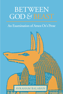 Between God and Beast: An Examination of Amos Oz's Prose