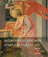 Between God and Man: Angels in Italian Art: The Annie Laurie Swaim Hearin Memorial Exhibition Series - Buranelli, Francesco, and Dietrick, Robin C (Editor)